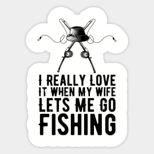 I Really Love It When My Wife Lets Me Go Fishing Sticker